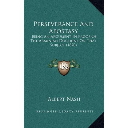 Perseverance And Apostasy: Being An Argument In Proof Of The Arminian Doctrine On That Subject (1870) - Hardcover