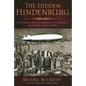 The Hidden Hindenburg: The Untold Story of the Tragedy, the Nazi Secrets, and the Quest to Rule the Skies - Hardcover