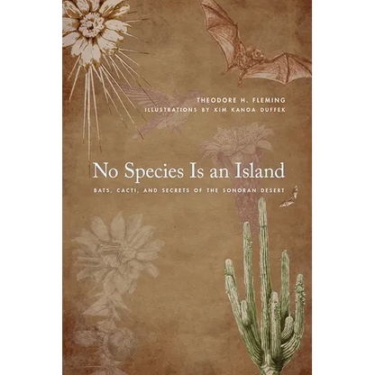 No Species Is an Island: Bats, Cacti, and Secrets of the Sonoran Desert - Paperback