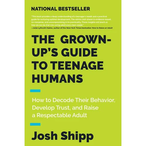The Grown-Up's Guide to Teenage Humans: How to Decode Their Behavior, Develop Trust, and Raise a Respectable Adult - Paperback
