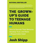 The Grown-Up's Guide to Teenage Humans: How to Decode Their Behavior, Develop Trust, and Raise a Respectable Adult - Paperback