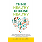 Think Healthy, Choose Healthy: Make Healthier Dietary and Lifestyle Choices Through the Holistic Approach of Nutrition and Ayurveda - Hardcover