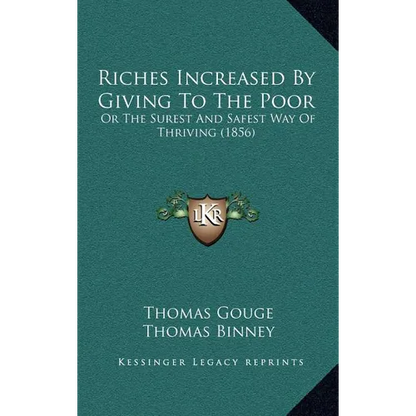 Riches Increased by Giving to the Poor: Or the Surest and Safest Way of Thriving (1856) - Hardcover