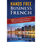 Hands Free Business French: 100 Essential French Business Phrases for English Speakers - Paperback