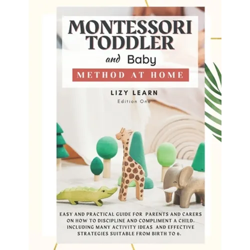 Montessori Toddler and Baby Method at Home: Easy and Practical Guide for Parents on How to Discipline and Compliment a Child. Including Many Activity - Paperback
