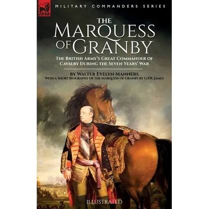 The Marquess of Granby: The British Army's Great Commander of Cavalry During the Seven Years' War by Walter Evelyn Manners With a Short Biography of t - Paperback