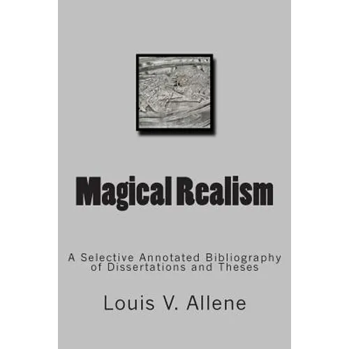 Magical Realism: A Selective Annotated Bibliography of Dissertations and Theses - Paperback