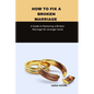 How to fix a broken marriage: A Guide to Restoring a Broken Marriage for stronger bond - Paperback