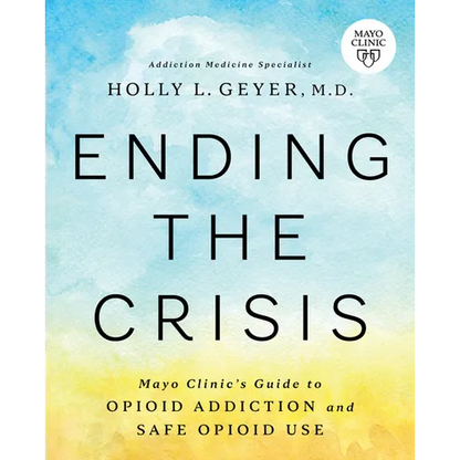 Ending the Crisis: Mayo Clinic's Guide to Opioid Addiction and Safe Opioid Use - Paperback