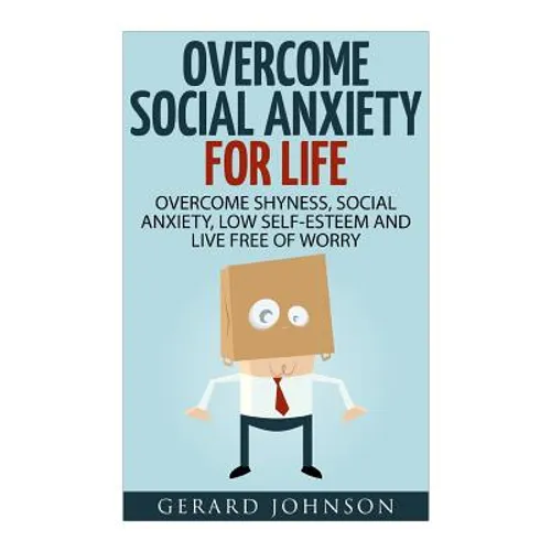 Social Anxiety: Overcome Social Anxiety For Life: Overcome Low Self-Esteem, Social Anxiety, Shyness and Live Free of Worry (Social Anx - Paperback