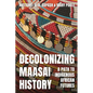 Decolonizing Maasai History: A Path to Indigenous African Futures - Hardcover
