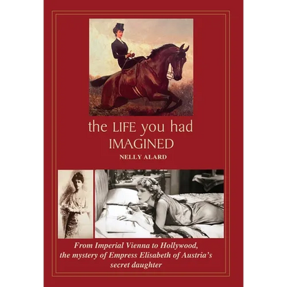 The Life You Had Imagined: From Imperial Vienna to Hollywood, the mystery of Empress Elisabeth of Austria's secret daughter - Hardcover