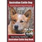 Australian Cattle Dog Training Book for Dogs and Puppies by Bone Up Dog Training: Are You Ready to Bone Up? Easy Training * Fast Results Australian Ca - Paperback