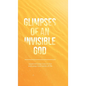 Glimpses of an Invisible God: Experiencing God in the Everyday Moments of Life - Hardcover