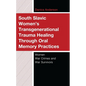 South Slavic Women's Transgenerational Trauma Healing Through Oral Memory Practices: Women War Crimes and War Survivors - Hardcover