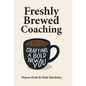 Freshly Brewed Coaching: Crafting a Bold New You - Hardcover