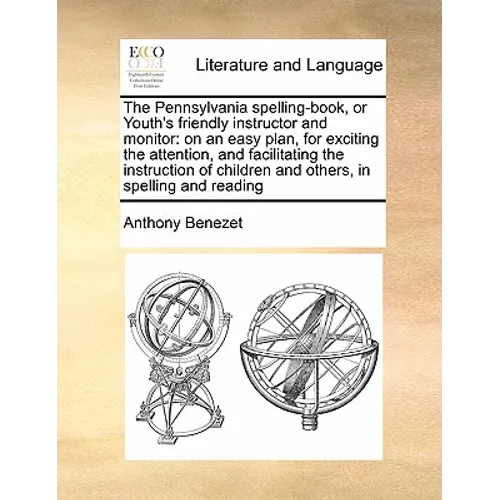 The Pennsylvania Spelling-Book, or Youth's Friendly Instructor and Monitor: On an Easy Plan, for Exciting the Attention, and Facilitating the Instruct - Paperback