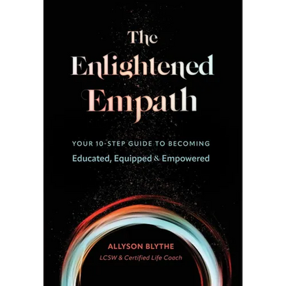 The Enlightened Empath: Your 10-Step Guide to Becoming Educated, Equipped & Empowered - Hardcover