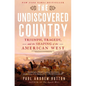 The Undiscovered Country: Triumph, Tragedy, and the Shaping of the American West - Hardcover