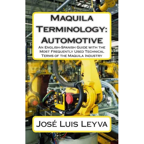 Maquila Terminology: Automotive: An English-Spanish Guide with the Most Frequently Used Technical Terms of the Maquila Industry - Paperback