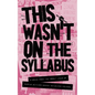 This Wasn't on the Syllabus: Stories from the Frontlines - Paperback