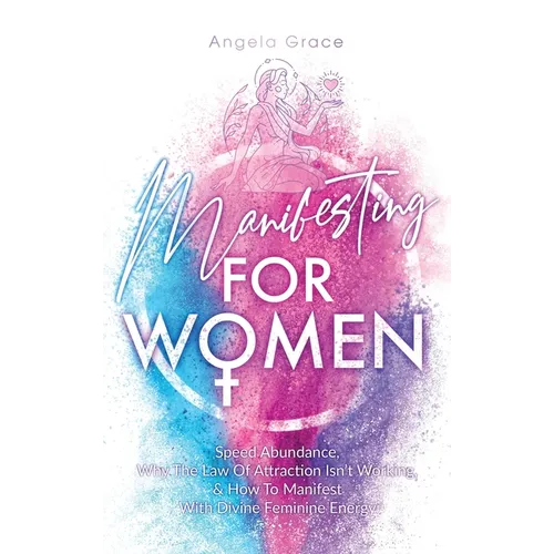 Manifesting For Women: Speed abundance, why the law of attraction isn't working, & how to manifest with divine feminine energy - Hardcover