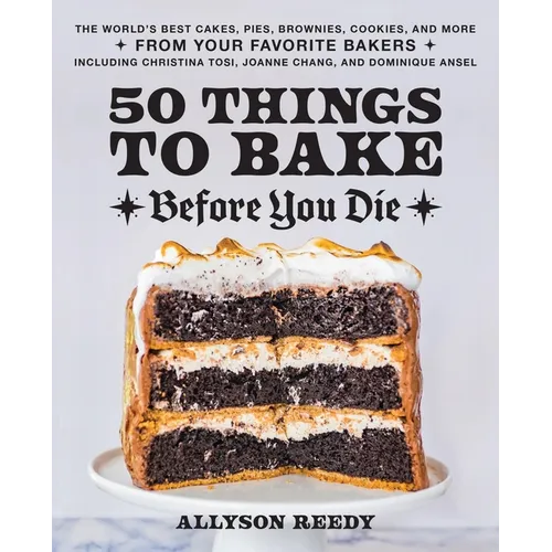 50 Things to Bake Before You Die: The World's Best Cakes, Pies, Brownies, Cookies, and More from Your Favorite Bakers, Including Christina Tosi, Joann - Hardcover