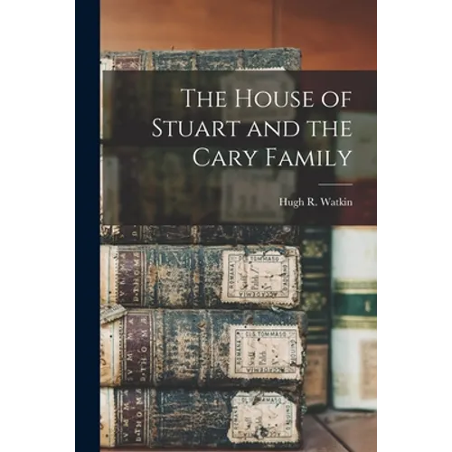 The House of Stuart and the Cary Family - Paperback