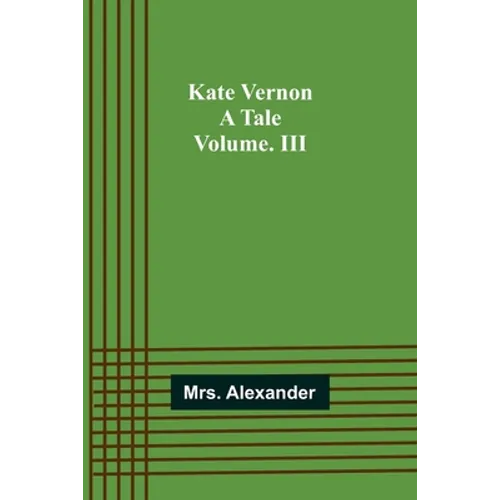 Kate Vernon: A Tale. Volume. III - Paperback