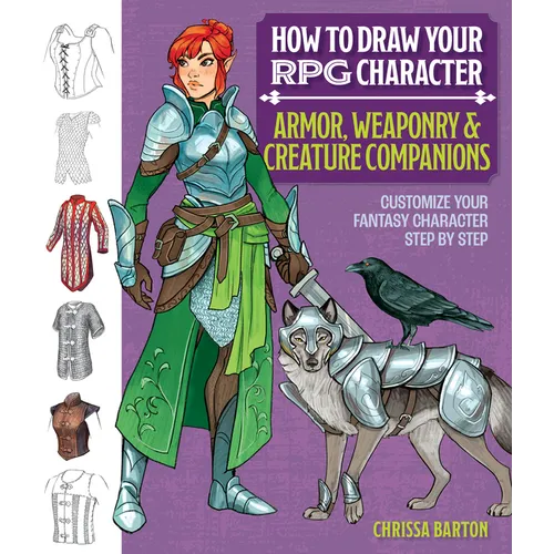 How to Draw Your RPG Character: Armor, Weaponry & Creature Companions - Guide to Drawing Clothing, Armor, Swords, and Dragons for Role-Playing Elves, - Paperback