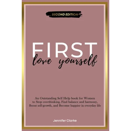 Love Yourself First: An Outstanding Self Help book for Women to Stop overthinking, Find balance and harmony, Boost self-growth, and Become - Paperback