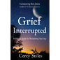 Grief Interrupted: A Holistic Guide to Reclaiming Your Joy - Paperback