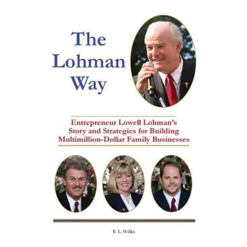 The Lohman Way: Entrepreneur Lowell Lohman's Story and Strategies for Building Multimillion-Dollar Family Businesses - Paperback