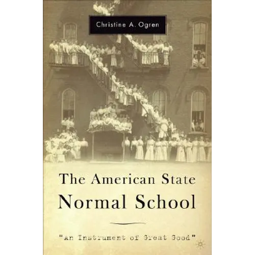 The American State Normal School: An Instrument of Great Good - Hardcover