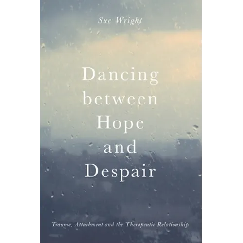 Dancing Between Hope and Despair: Trauma, Attachment and the Therapeutic Relationship - Paperback
