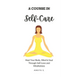 Self-Care: A Course in Self-Care: Heal Your Body, Mind & Soul Through Self-Love and Mindfulness - Paperback