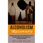 Alcoholism Recovery: The Ultimate Guide on How to Kick Alcoholism Out of Your Life (The Alcohol Addiction Cleanse and Detox Guide for Begin - Paperback