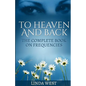 To Heaven And Back: The Complete Book On Frequencies - Paperback