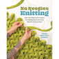 No Needles Knitting: Easy Techniques and Projects for Making Quick and Cozy Modern Knits by Hand - Paperback
