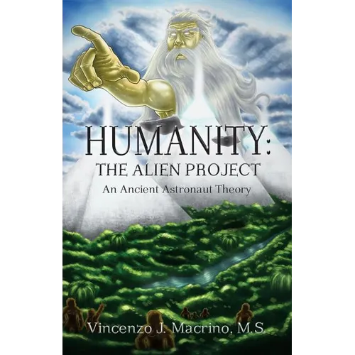 Humanity: The Alien Project An Ancient Astronaut Theory - Paperback