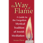 The Way of Flame: A Guide to the Forgotten Mystical Tradition of Jewish Meditation - Hardcover