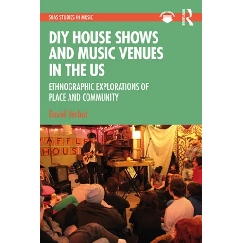 DIY House Shows and Music Venues in the Us: Ethnographic Explorations of Place and Community - Paperback