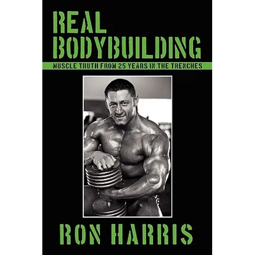 Real Bodybuilding: Muscle Truth from 25 Years in the Trenches - Paperback