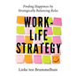 Work-Life Strategy: Finding Happiness by Strategically Balancing Roles - Paperback