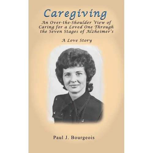 Caregiving: An Over-the-Shoulder View of Caring for a Loved One Through the Seven Stages of Alzheimer's - Paperback