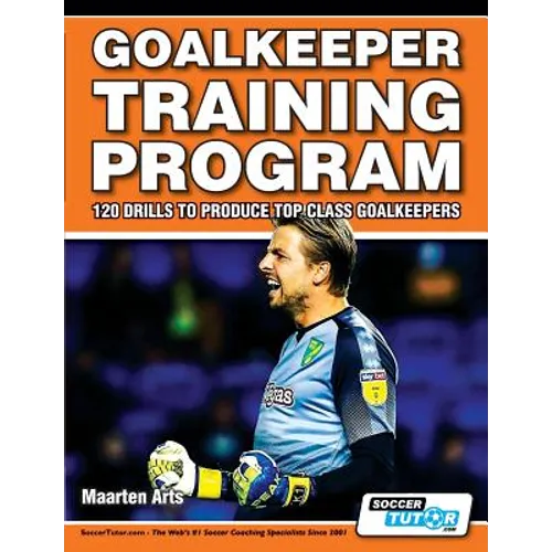 Goalkeeper Training Program - 120 Drills to Produce Top Class Goalkeepers - Paperback