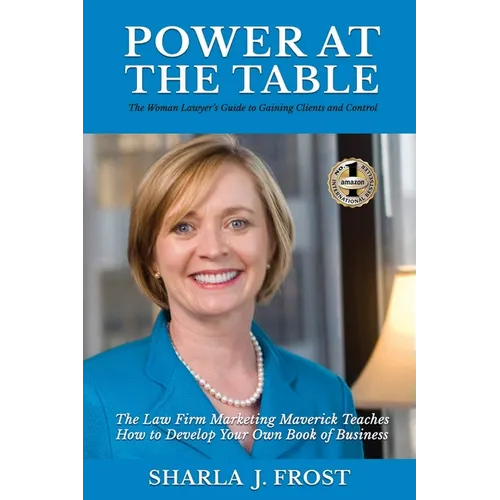Power at the Table: Guide to Gaining Clients and Control - The Law Firm Marketing Maverick Teaches How to Develop Your Own Book of Business - Paperback