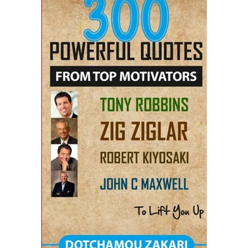 300 powerful quotes from top motivators Tony Robbins Zig Ziglar Robert Kiyosaki John Maxwell ... to lift you up. - Paperback