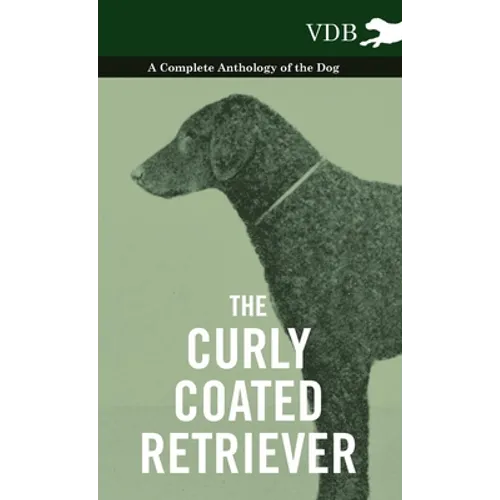 The Curly Coated Retriever - A Complete Anthology of the Dog -: Vintage Dog Books - Paperback