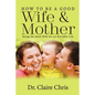 How to Be a Good Wife and Mother: Being the Ideal Wife for an Enviable Life - Paperback